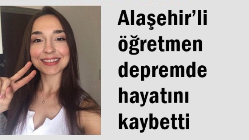 Alaşehir’li öğretmen depremde hayatını kaybetti 